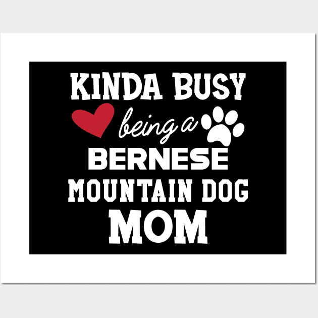 Bernese mountain - Kinda busy is being a bernese mountain dog mom Wall Art by KC Happy Shop